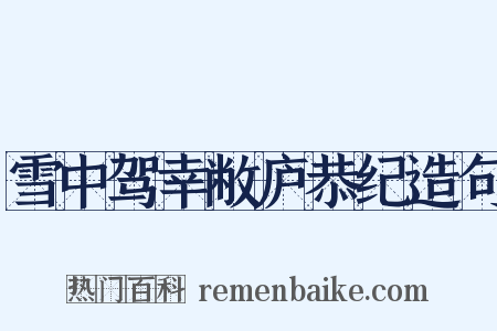 雪中驾幸敝庐恭纪造句是什么意思的图片